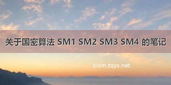 关于国密算法 SM1 SM2 SM3 SM4 的笔记