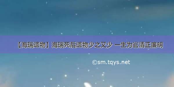 【海瑞遗物】海瑞死后遗物少之又少 一生为官清正廉明