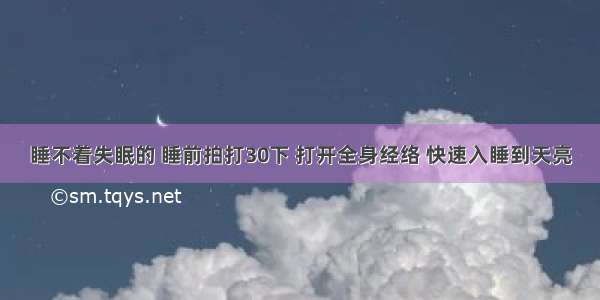 睡不着失眠的 睡前拍打30下 打开全身经络 快速入睡到天亮