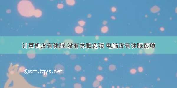 计算机没有休眠 没有休眠选项 电脑没有休眠选项