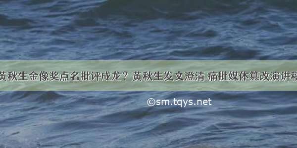 黄秋生金像奖点名批评成龙？黄秋生发文澄清 痛批媒体篡改演讲稿