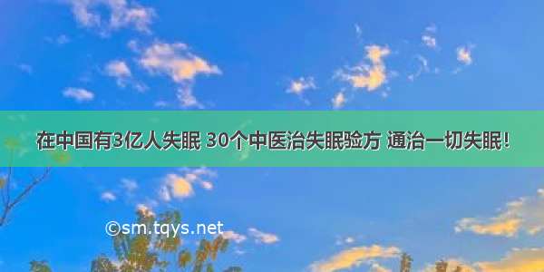 在中国有3亿人失眠 30个中医治失眠验方 通治一切失眠！