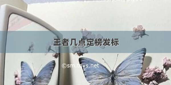 王者几点定榜发标