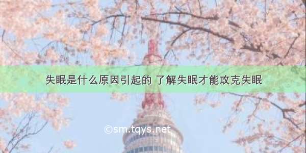 失眠是什么原因引起的 了解失眠才能攻克失眠