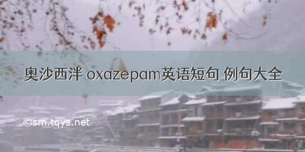 奥沙西泮 oxazepam英语短句 例句大全