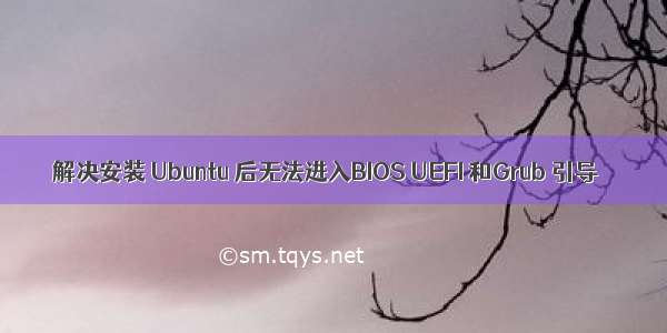 解决安装 Ubuntu 后无法进入BIOS UEFI 和Grub 引导