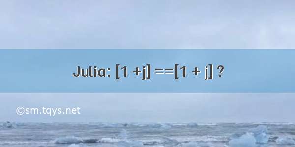 Julia: [1 +j] ==[1 + j] ?