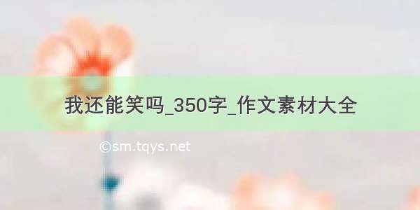 我还能笑吗_350字_作文素材大全