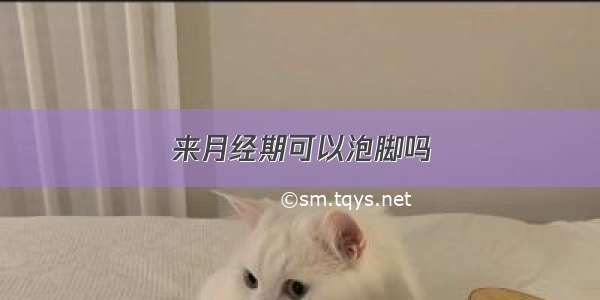 来月经期可以泡脚吗