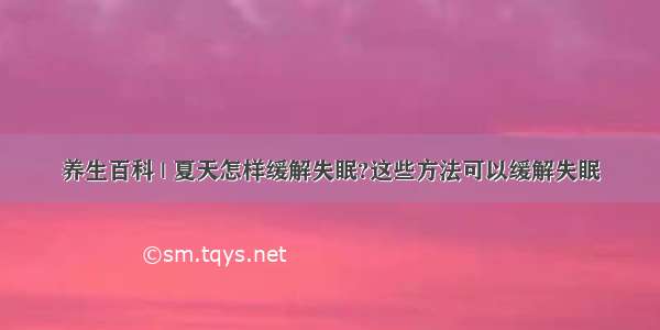 养生百科 | 夏天怎样缓解失眠?这些方法可以缓解失眠