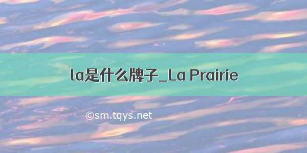 la是什么牌子_La Prairie