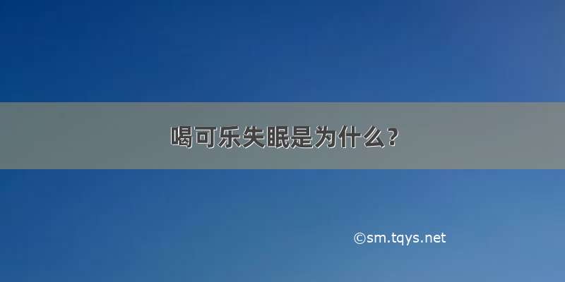 喝可乐失眠是为什么？