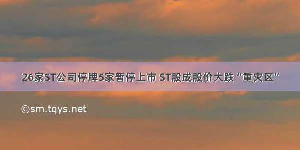 26家ST公司停牌5家暂停上市 ST股成股价大跌“重灾区”