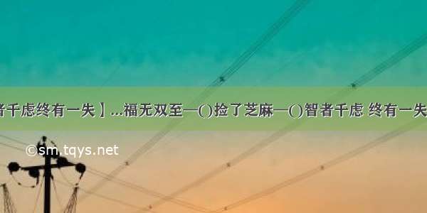 【智者千虑终有一失】...福无双至—()捡了芝麻—()智者千虑 终有一失—()....