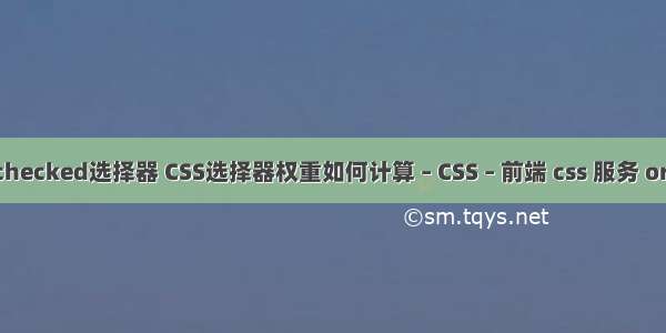 css checked选择器 CSS选择器权重如何计算 – CSS – 前端 css 服务 oracle