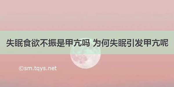 失眠食欲不振是甲亢吗 为何失眠引发甲亢呢