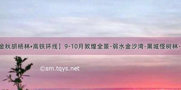 火爆推荐【金秋胡杨林•高铁环线】9-10月敦煌全景-弱水金沙湾-黑城怪树林-沙漠日落-居