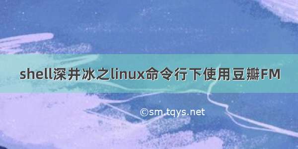 shell深井冰之linux命令行下使用豆瓣FM