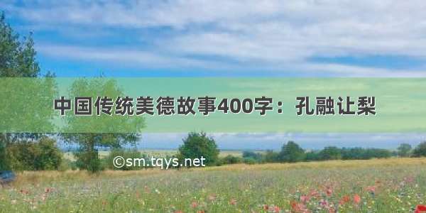 中国传统美德故事400字：孔融让梨