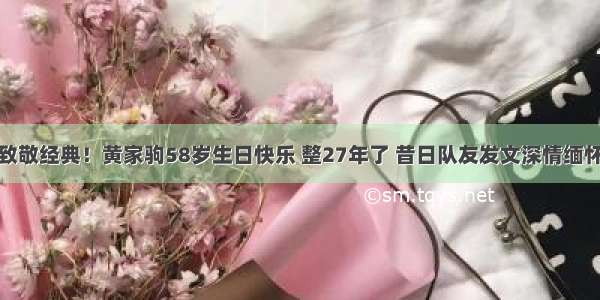 致敬经典！黄家驹58岁生日快乐 整27年了 昔日队友发文深情缅怀