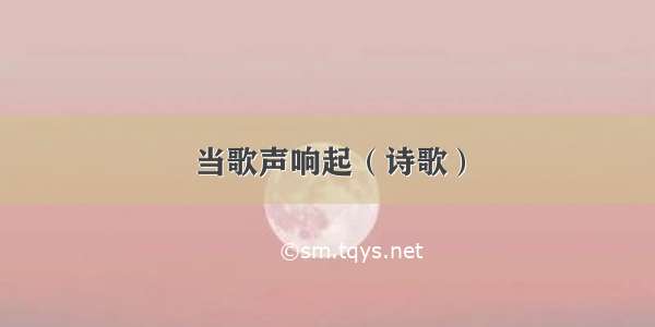 当歌声响起（诗歌）