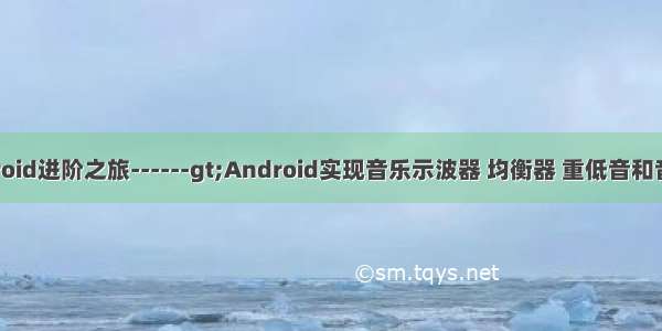 我的Android进阶之旅------gt;Android实现音乐示波器 均衡器 重低音和音场功能...