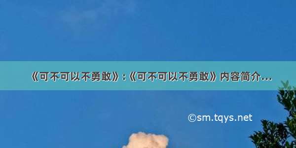 《可不可以不勇敢》:《可不可以不勇敢》内容简介…