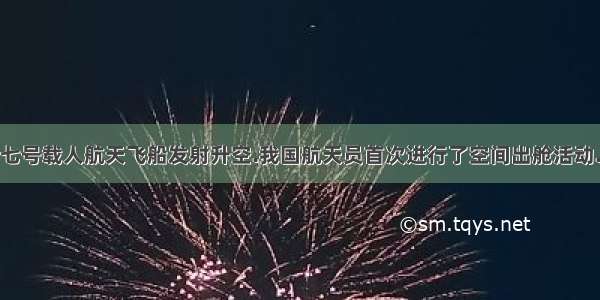 9月25日.神舟七号载人航天飞船发射升空.我国航天员首次进行了空间出舱活动.这是中国在20