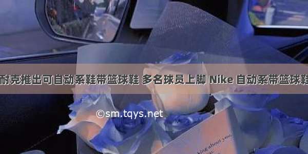 耐克推出可自动系鞋带篮球鞋 多名球员上脚 Nike 自动系带篮球鞋