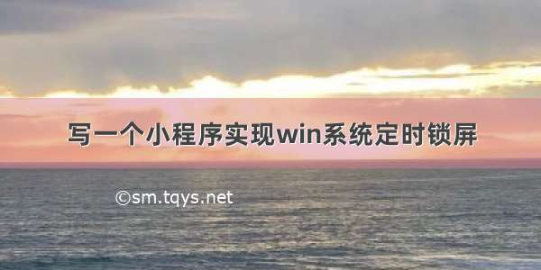 写一个小程序实现win系统定时锁屏