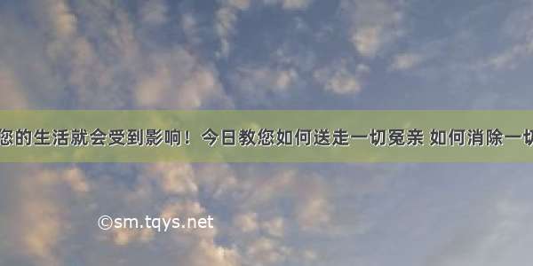 业障缠身 您的生活就会受到影响！今日教您如何送走一切冤亲 如何消除一切业障 让您