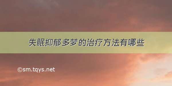 失眠抑郁多梦的治疗方法有哪些