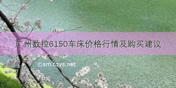 广州数控6150车床价格行情及购买建议