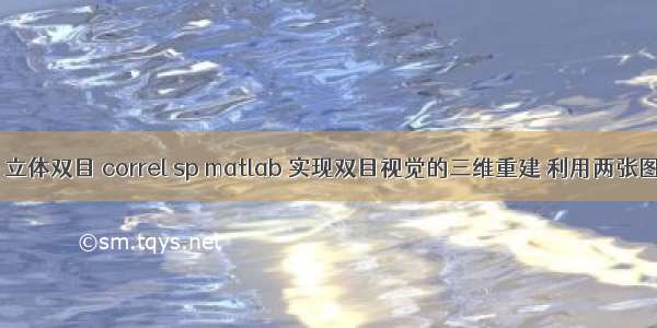 matlab 立体双目 correl sp matlab 实现双目视觉的三维重建 利用两张图片 信息