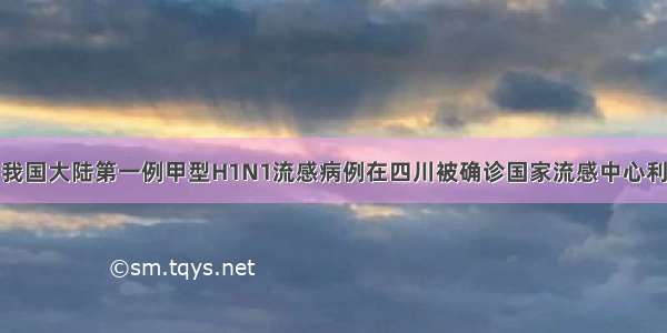 5月10日 我国大陆第一例甲型H1N1流感病例在四川被确诊国家流感中心利用患者的