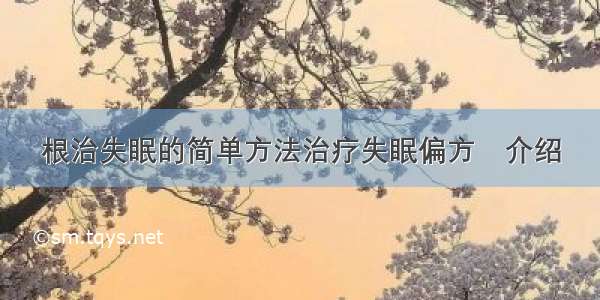 根治失眠的简单方法治疗失眠偏方	介绍