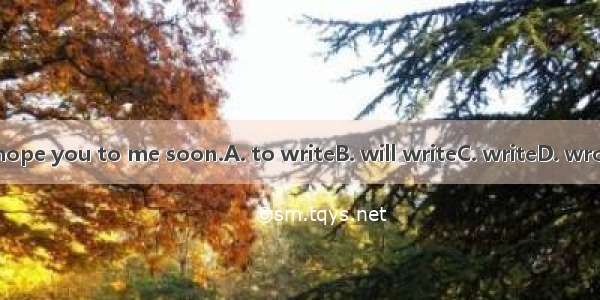 I hope you to me soon.A. to writeB. will writeC. writeD. wrote