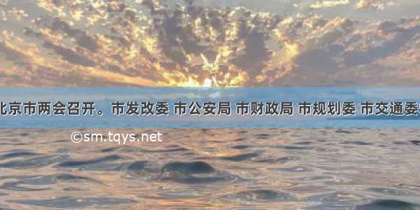 1月 北京市两会召开。市发改委 市公安局 市财政局 市规划委 市交通委5个市