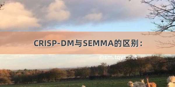 CRISP-DM与SEMMA的区别：