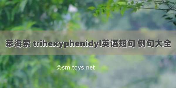 苯海索 trihexyphenidyl英语短句 例句大全