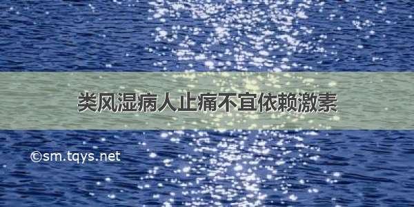 类风湿病人止痛不宜依赖激素