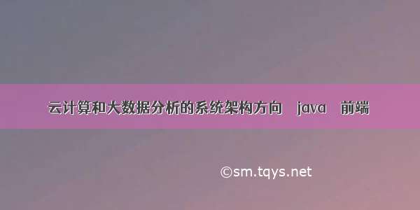 云计算和大数据分析的系统架构方向 – java – 前端