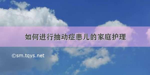 如何进行抽动症患儿的家庭护理