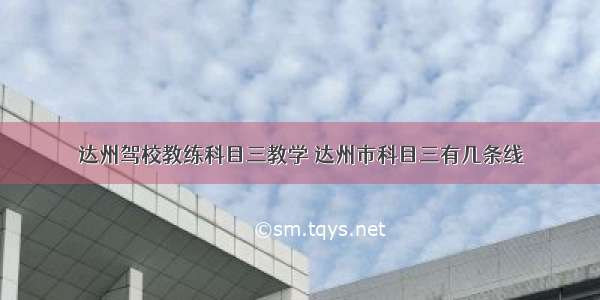 达州驾校教练科目三教学 达州市科目三有几条线