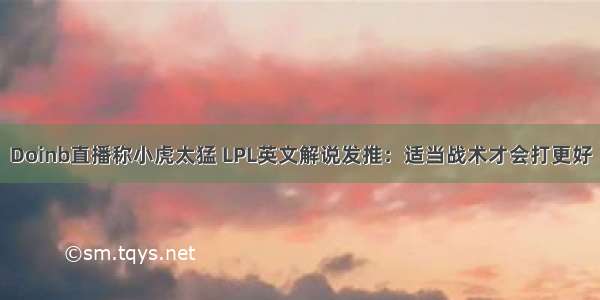 Doinb直播称小虎太猛 LPL英文解说发推：适当战术才会打更好