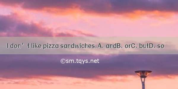 I don’t like pizza sandwiches.A. andB. orC. butD. so