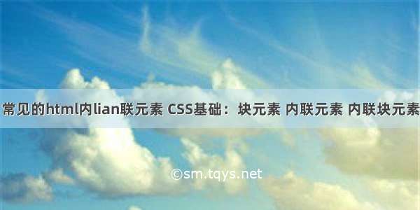 常见的html内lian联元素 CSS基础：块元素 内联元素 内联块元素