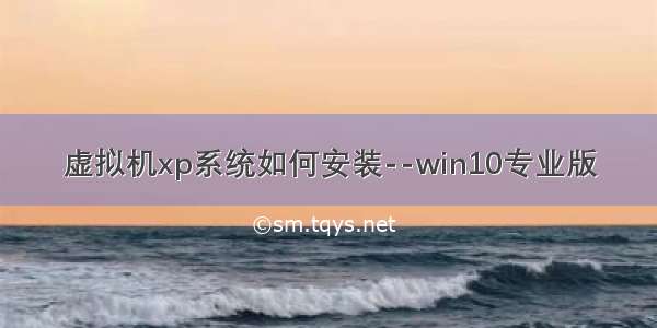 虚拟机xp系统如何安装--win10专业版