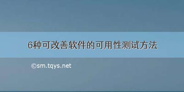 6种可改善软件的可用性测试方法