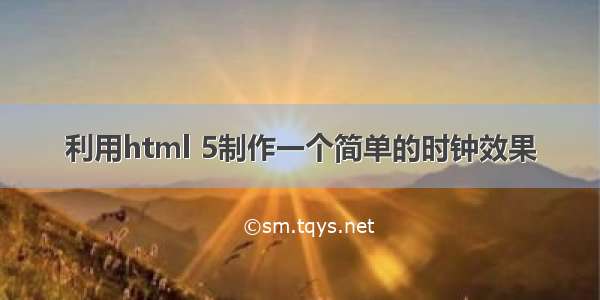 利用html 5制作一个简单的时钟效果